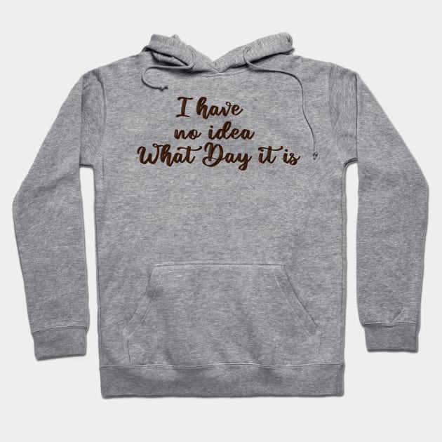 i have no idea what day it is Hoodie by behappystore